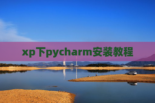xp下pycharm安装教程 xp下pycharm安装教程